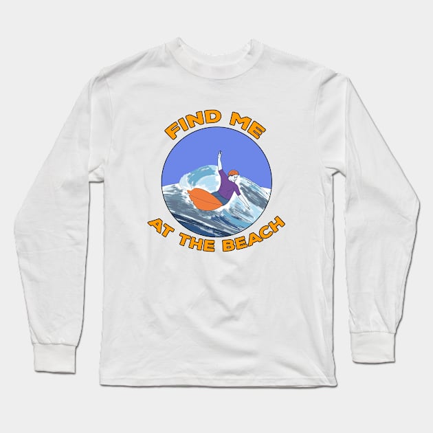 Find Me At The Beach Long Sleeve T-Shirt by DiegoCarvalho